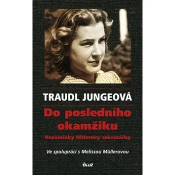 Literární biografie Do posledního okamžiku: Vzpomínky Hitlerovy sekretářky - Traudl Jungeová