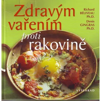 Zdravým vařením proti rakovině - Richard Béliveau, Denis Gingras