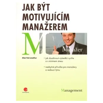 Osobní rozvoj Jak být motivujícím manažerem - Alan Fainweather