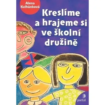 Kreslíme a hrajeme si ve školní družině - Alena Kulhánková