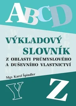 Slovník Výkladový slovník z oblasti průmyslového a duševního vlastnictví - Karel Špindler