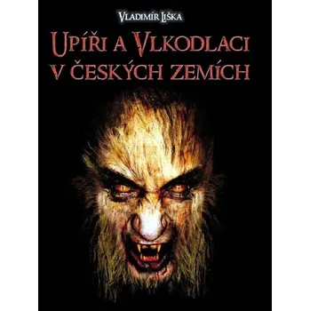 Upíři a vlkodlaci v českých zemích - Vladimír Liška