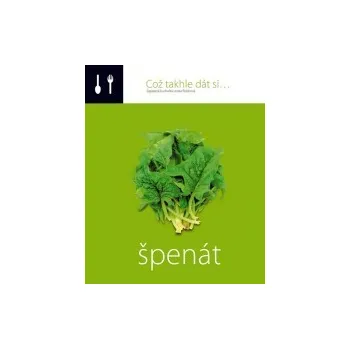 Což takhle dát si... Špenát - Lenka Požárová, Petra Hajská