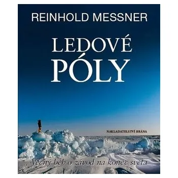 Literární cestopis Ledové póly: Věčný běh o závod na konec světa - Reinhold Messner