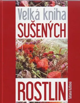 Velká kniha sušených rostlin - Tatiana Kuťková