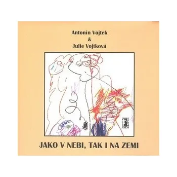 Jako v nebi, tak i na zemi - Antonín Vojtek, Julie Vojtková Poezie Jako v nebi, tak i na zemi - Antonín Vojtek, Julie Vojtková