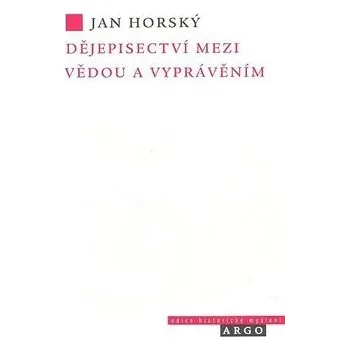Dějepisectví mezi vědou a vyprávěním - Jan Horský