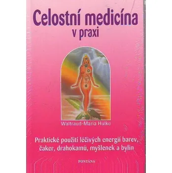 Celostní medicína v praxi - Waltraud-Maria Hulke