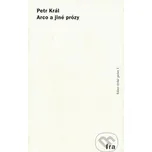 Arco a jiné prózy - Petr Král