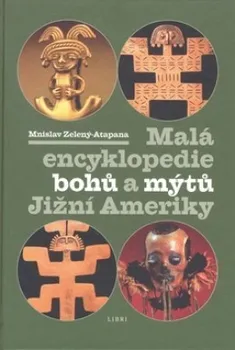 Encyklopedie Malá encyklopedie bohů a mýtů Jižní Ameriky - Mnislav Zelený-Atapana