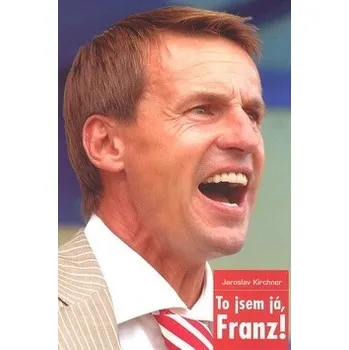 Literární biografie To jsem já, Franz! - Jaroslav Kirchner