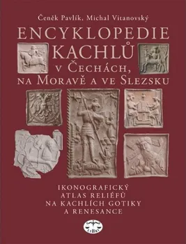 Encyklopedie Encyklopedie kachlů v Čechách, na Moravě a ve Slezsku - Čeněk Pavlík, Michal Vitanovský