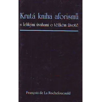 Krutá kniha aforismů - Francois De La Rochefoucauld