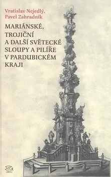 Mariánské, Trojiční a další světecké sloupy a pilíře v Pardubickém kraji - Vratislav Nejedlý, Pavel Zahradník 