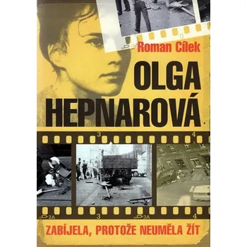 Literární biografie Olga Hepnarová: Zabíjela, protože neuměla žít - Roman Cílek