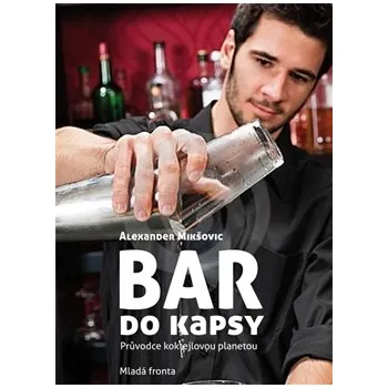 Bar do kapsy: Průvodce koktejlovou planetou - Alexandr Mikšovic