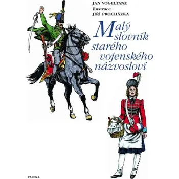 Malý slovník starého vojenského názvosloví - Jan Vogeltanz, Jiří Procházka