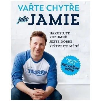 Vařte chytře jako Jamie: Nakupujte rozumně, jezte dobře, plýtvejte méně - Jamie Oliver