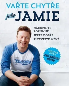 Vařte chytře jako Jamie: Nakupujte rozumně, jezte dobře, plýtvejte méně - Jamie Oliver