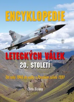 Encyklopedie Encyklopedie leteckých válek 20. století od roku 1945 do války v Perském zálivu 1991 - Chris Bishop