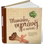 Maminko, vyprávěj o vaření - PharmDr. Monika Kopřivová