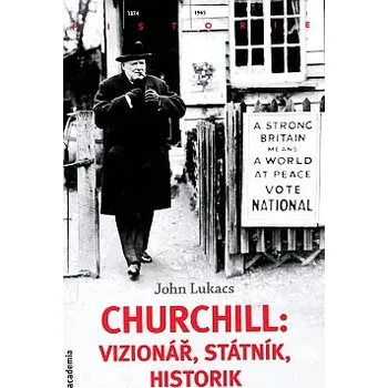 Literární biografie Churchill: vizionář, státník, historik - John Lukacs