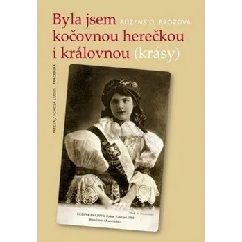 Literární biografie Byla jsem kočovnou herečkou i královnou (krásy) - Růžena Opatřilová-Brožová