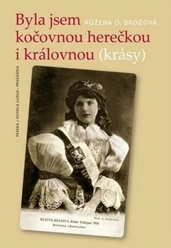 Literární biografie Byla jsem kočovnou herečkou i královnou (krásy) - Růžena Opatřilová-Brožová