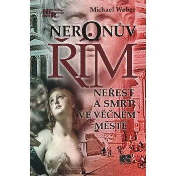 Neronův Řím: Neřest a smrt ve věčném městě - Michael Weber Neronův Řím: Neřest a smrt ve věčném městě - Michael Weber
