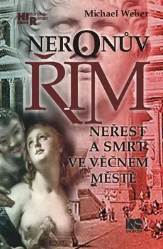 Neronův Řím: Neřest a smrt ve věčném městě - Michael Weber