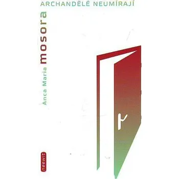 Archandělé neumírají - Anca Maria Mosora