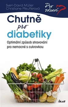Chutně pro diabetiky: Optimální způsob stravování pro nemocné s cukrovkou - Sven-David Müller, Christiane Pfeufferová 