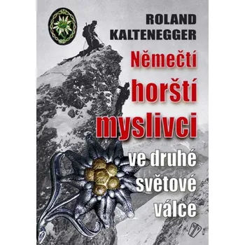 Němečtí horští myslivci ve 2. světové válce - Roland Kaltenegger Němečtí horští myslivci ve 2. světové válce - Roland Kaltenegger