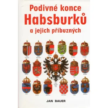 Podivné konce Habsburků a jejich příbuzných - Jan Bauer