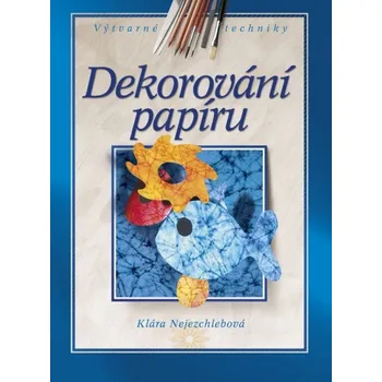 Dekorování papíru - Klára Nejezchlebová Encyklopedie Dekorování papíru - Klára Nejezchlebová