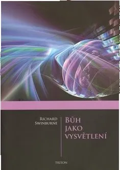 Duchovní literatura Bůh jako vysvětlení - Richard Swinburne