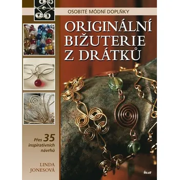 Originální bižuterie z drátků: Osobité módní doplňky - Linda Jonesová Encyklopedie Originální bižuterie z drátků: Osobité módní doplňky - Linda Jonesová