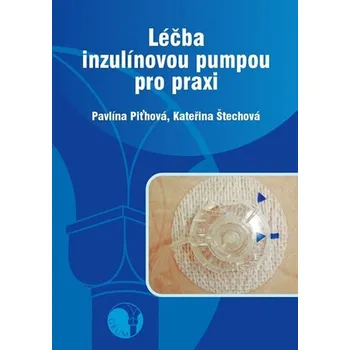 Léčba inzulínovou pumpou pro praxi - Pavlína Piťhová, Kateřina Štechová