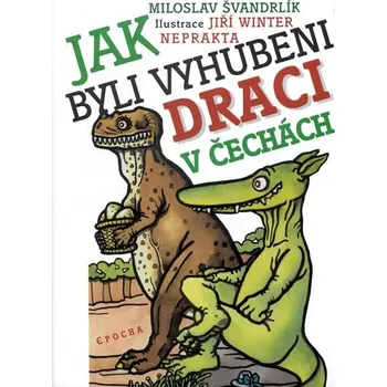 Jak byli vyhubeni draci v Čechách - Miloslav Švandrlík