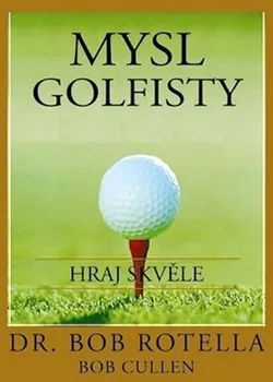 Mysl golfisty: Hraj skvěle - Bob Rotella