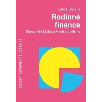 Rodinné finance: Ekonomická krize a krach optimismu - Luboš Smrčka Rodinné finance: Ekonomická krize a krach optimismu - Luboš Smrčka
