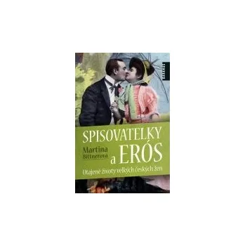 Spisovatelky a Erós: Utajené životy velkých českých žen - Martina Bittnerová Literární biografie Spisovatelky a Erós: Utajené životy velkých českých žen - Martina Bittnerová