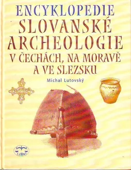 Encyklopedie Encyklopedie Slovanské archeologie v Čechách,na Moravě a ve Slezsku - Michal Lutovský