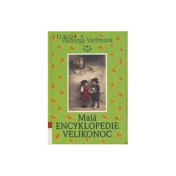 Malá encyklopedie Velikonoc - Valburga Vavřinová Malá encyklopedie Velikonoc - Valburga Vavřinová