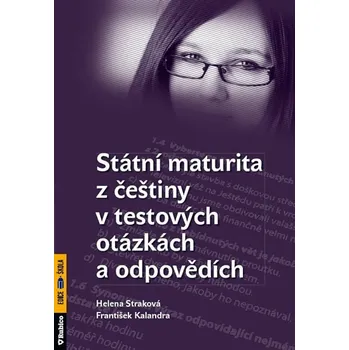Český jazyk Státní maturita z češtiny v testových otázkách a odpovědích - Helena Straková, František Kalendra