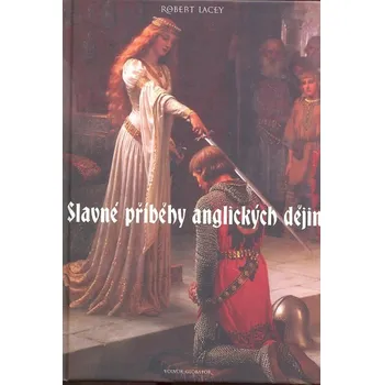 Slavné příběhy anglických dějin - Robert Lacey Slavné příběhy anglických dějin - Robert Lacey