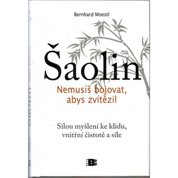 Šaolin: Nemusíš bojovat, abys zvítězil - Bernhard Moestl Šaolin: Nemusíš bojovat, abys zvítězil - Bernhard Moestl