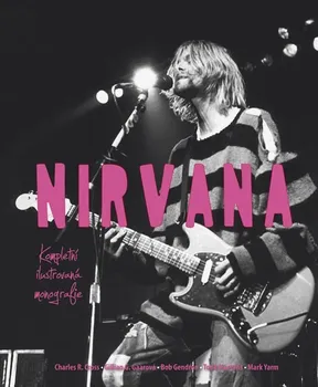 Literární biografie Nirvana: Kompletní ilustrovaná monografie - Charles R. Cross