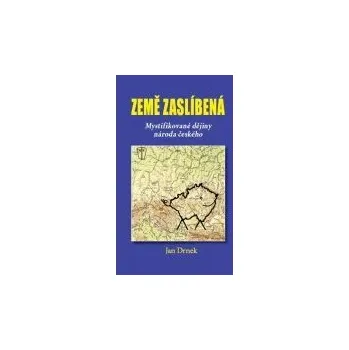 Země zaslíbená: Mystifikované dějiny národa českého - Jan Drnek