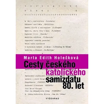 Cesty českého katolického samizdatu 80. let - Marta Edith Holečková